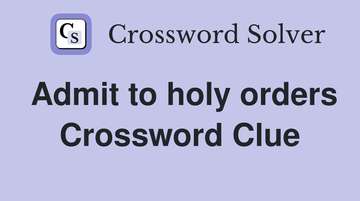 Admit to holy orders Crossword Clue Answers Crossword Solver